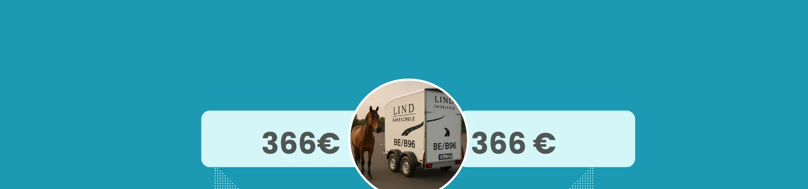 Werbebanner der Fahrschule Lind für den B96-Kurs: In der Mitte ein rundes Foto eines Pferdeanhängers mit Aufschrift ‚LIND FAHRSCHULE – BE/B96‘, daneben beidseitig auf hellblauem Hintergrund der Preis von 333 €. Hintergrundfarbe ist türkis.