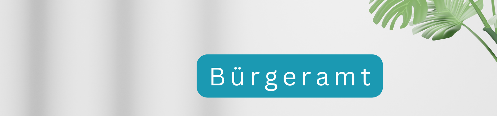 Banner mit dem Wort 'Bürgeramt' in einem blauen Button-Stil, platziert auf einem Hintergrund mit sanften grauen vertikalen Linien und grünen Pflanzenblättern am rechten Rand, vermittelt eine moderne und freundliche Atmosphäre.